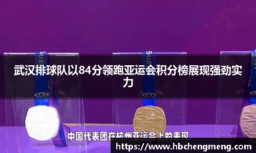 武汉排球队以84分领跑亚运会积分榜展现强劲实力